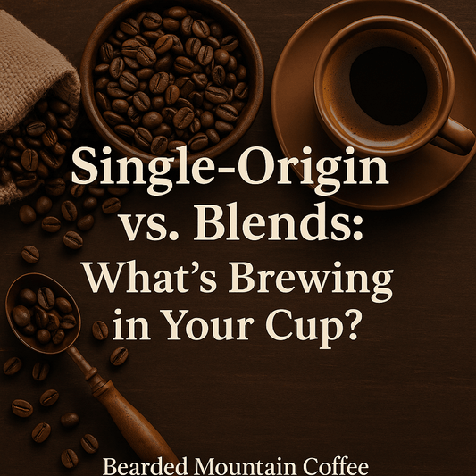 Single-Origin vs. Blends: What’s Brewing in Your Cup? - Bearded Mountain Coffee Company